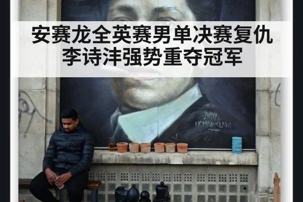 安赛龙全英赛男单决赛复仇李诗沣强势重夺冠军
